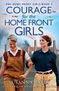 Courage for the Home Front Girls: A heart-warming, tear-jerking historical saga set in WW2