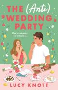 The (Anti) Wedding Party: A Brand-New for 2024 Absolutely Hilarious and Heart-Warming Rom-Com That You Won't Be Able to Put Down