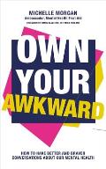 Own Your Awkward: How to Have Better and Braver Conversations about Your Mental Health