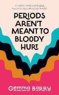 Periods Aren't Meant to Bloody Hurt: A Holistic & Pain-Changing Guide to Your Menstrual Health