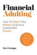 Financial Adulting: How to Grow Your Money to Build a Sustainable Future