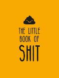 The Little Book of Shit: A Celebration of Everybody's Favorite Expletive