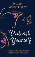 Unleash Yourself: A Guide To Embracing Change And Following Your Bliss