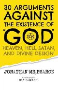 30 Arguments against the Existence of God, Heaven, Hell, Satan, and Divine Design