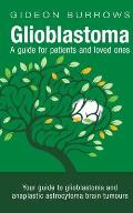 Glioblastoma - A guide for patients and loved ones: Your guide to glioblastoma and anaplastic astrocytoma brain tumours