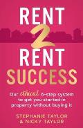 Rent 2 Rent Success: Our ethical 6-step system to get you started in property without buying it