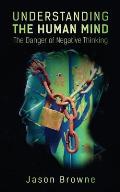 Understanding the Human Mind The Danger of Negative Thinking