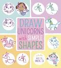 Draw Unicorns with Simple Shapes: And Other Magical Creatures