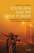 South Asia and the Great Powers International Relations and Regional Security
