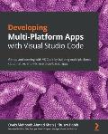 Developing Multi-Platform Apps with Visual Studio Code: Get up and running with VS Code by building multi-platform, cloud-native, and microservices-ba