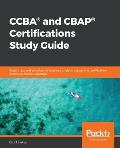 CCBA(R) and CBAP(R) Certifications Study Guide: Expert tips and practices in business analysis to pass the certification exams on the first attempt