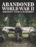 Abandoned World War II Aircraft Tanks & Warships