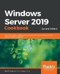 Windows Server 2019 Cookbookm - Second Edition: Over 100 recipes to effectively configure networks, manage security, and administer workloads