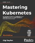 Mastering Kubernetes Third Edition Level up your container orchestration skills with Kubernetes to build run secure & observe large scale distributed apps