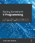 Getting Started with V Programming An end to end guide to adopting the V language from basic variables & modules to advanced concurrency