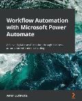 Workflow Automation with Microsoft Power Automate Achieve digital transformation through business automation with minimal coding