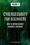 Cybersecurity for Beginners: How to Defend Against Hackers & Malware