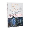 50 Greatest Engineers The People Whose Innovations Have Shaped Our World