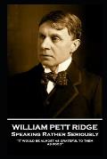 William Pett Ridge - Speaking Rather Seriously: 'It would be almost as grateful to them as food''
