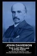 John Davidson - The Last Ballad & Other Poems: 'Alone with his own soul, alone With life and death, with day and night''