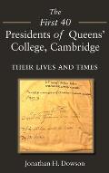 The First 40 Presidents of Queens' College Cambridge: Their Lives and Times