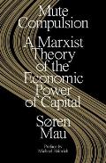 Mute Compulsion A Marxist Theory of the Economic Power of Capital