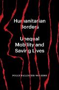 Humanitarian Borders Unequal Mobility & Saving Lives