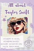All About Taylor Swift: Includes 70 Facts, Inspiring Quotes, Quizzes, activities and much, much more.
