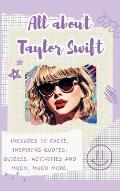 All About Taylor Swift (Hardback): Includes 70 Facts, Inspiring Quotes, Quizzes, activities and much, much more.