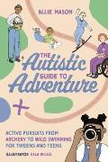 Autistic Guide to Adventure Active Pursuits from Archery to Wild Swimming for Tweens & Teens