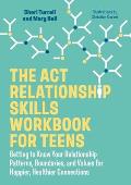 The ACT Relationship Skills Workbook for Teens: Getting to Know Your Relationship Patterns, Boundaries, and Values for Happier, Healthier Connections