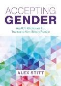 Accepting Gender An ACT Workbook for Trans & Non Binary People