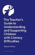 The Teacher's Guide to Understanding and Supporting Children with Literacy Difficulties in the Classroom