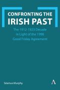 Confronting the Irish Past: The 1912-1923 Decade in Light of the 1998 Good Friday Agreement
