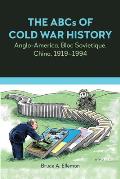 The ABCs of Cold War History: Anglo-America, Bloc Sovietique, China, 1919-1994