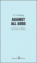 Against All Gods Six Polemics on Religion & an Essay on Kindness Six Polemics on Religion & an Essay on Kindness