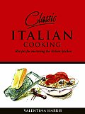 Classic Italian Cooking Recipes for Mastering the Italian Kitchen