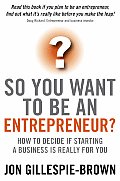 So You Want to Be an Entrepreneur?: How to Decide If Starting a Business Is Really for You