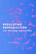 Regulating Reproduction: Law, Technology and Autonomy