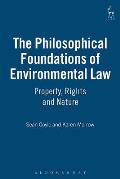 The Philosophical Foundations of Environmental Law: Property, Rights and Nature