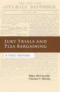 Jury Trials and Plea Bargaining: A True History