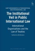 The Institutional Veil in Public International Law: International Organisations and the Law of Treaties