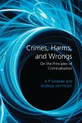 Crimes, Harms, and Wrongs: On the Principles of Criminalisation