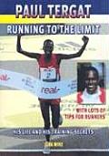 Paul Tergat Running to the Limit His Life & His Training Secrets with Many Tips for Runners
