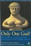 Only One God?: Monotheism in Ancient Israel and the Veneration of the Goddess Asherah
