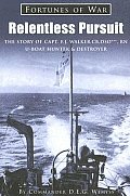 Relentless Pursuit Captain F J Walker the Greatest Hunter & Destroyer of U Boats in WWII