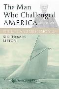 Man Who Challenged America The Life & Obsessions of Sir Thomas Lipton