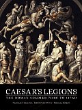 Caesars Legions The Roman Soldier 753 BC to 117AD