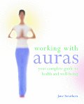 Working with Auras Your Complete Guide to Health & Wellbeing