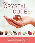 Your Crystal Code Find Out How to Choose Interpret & Use Your Personal Crystals